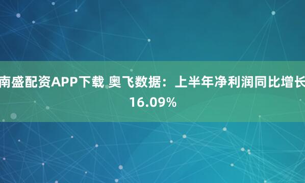 南盛配资APP下载 奥飞数据：上半年净利润同比增长16.09%